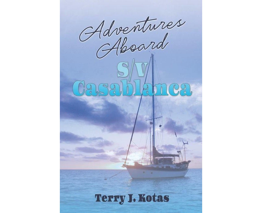 Adventures Aboard SV Casablanca by Terry Kotas