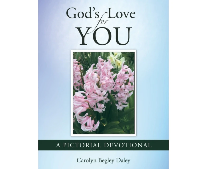 Gods Love for You A Pictorial Devotional by Carolyn Begley Daley