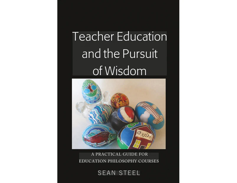 Teacher Education and the Pursuit of Wisdom: A Practical Guide for Education Philosophy Courses