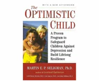The Optimistic Child : A Proven Program to Safeguard Children Against Depression and Build Lifelong Resilience