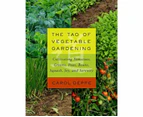 The Tao of Vegetable Gardening : Cultivating Tomatoes, Greens, Peas, Beans, Squash, Joy, and Serenity