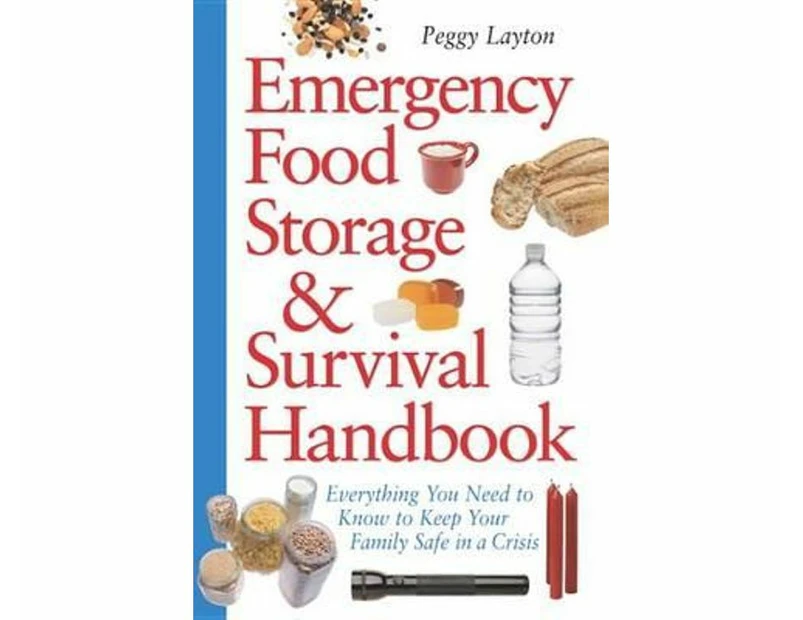 Emergency Food Storage & Survival Handbook : Everything You Need to Know to Keep Your Family Safe in a Crisis