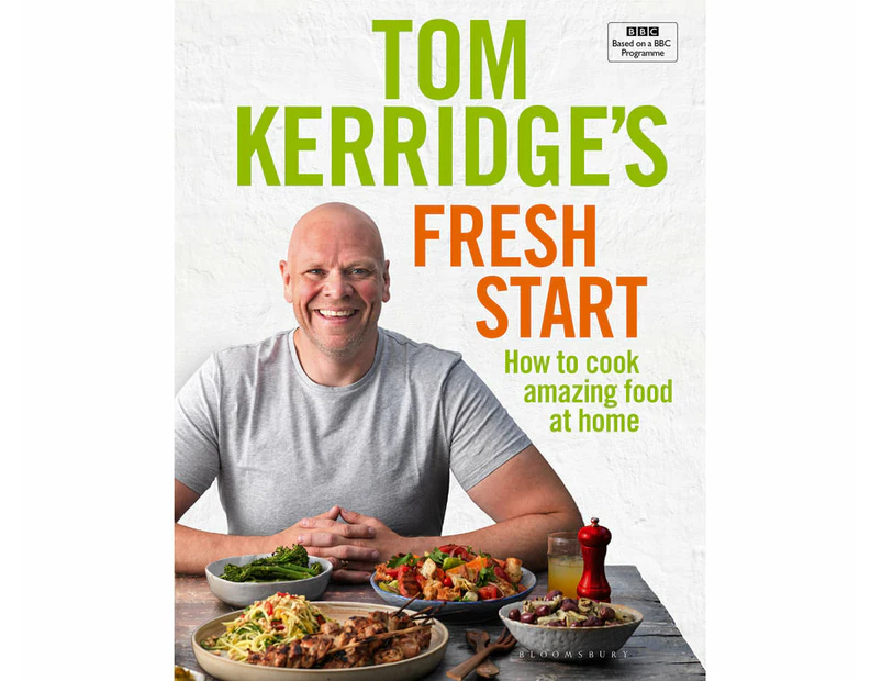 Tom Kerridge's Fresh Start : How to cook amazing food at home