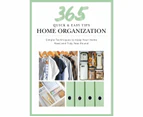 365 Quick & Easy Tips: Home Organization : Simple Techniques to Keep Your Home Neat and Tidy Year Round