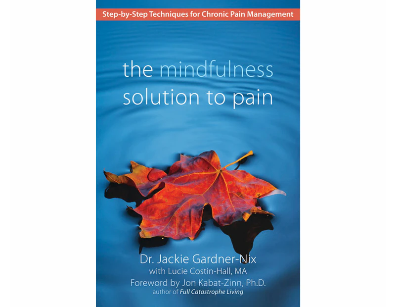 The Mindfulness Solution to Pain : Step-by-Step Techniques for Chronic Pain Management