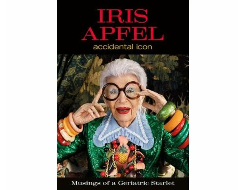 Iris Apfel: Accidental Icon : Musings of a Geriatric Starlet