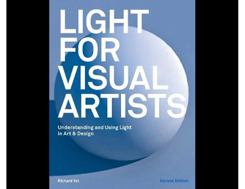 Light for Visual Artists : 2nd Edition : Understanding and Using Light in Art & Design