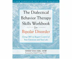 The Dialectical Behavior Therapy Skills Workbook for Bipolar Disorder : Using DBT to Regain Control of Your Emotions and Your Life