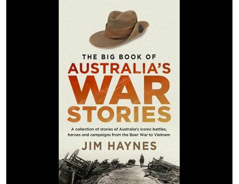The Big Book of Australia's War Stories : Collection of Stories of Australia's Iconic Battles and Campaigns From the Boer War to Vietnam
