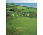 Fifty Places to Play Golf Before You Die : Golf Experts Share the World's Greatest Destinations