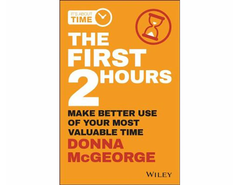 The First 2 Hours : Make Better Use of Your Most Valuable Time