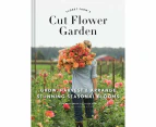 Floret Farm's Cut Flower Garden : Grow, Harvest, and Arrange Stunning Seasonal Blooms