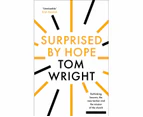 Surprised by Hope : Original, Provocative And Practical