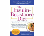 The Insulin-Resistance Diet : How to Turn Off Your Body's Fat-making Machine
