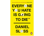 Everyone You Hate is Going to Die : And Other Comforting Thoughts on Family, Friends, Sex, Love, and More Things That Ruin Your Life