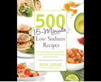 500 15-minute Low Sodium Recipes : Lose the Salt, Not the Flavor, with Fast and Fresh Recipes the Whole Family Will Love