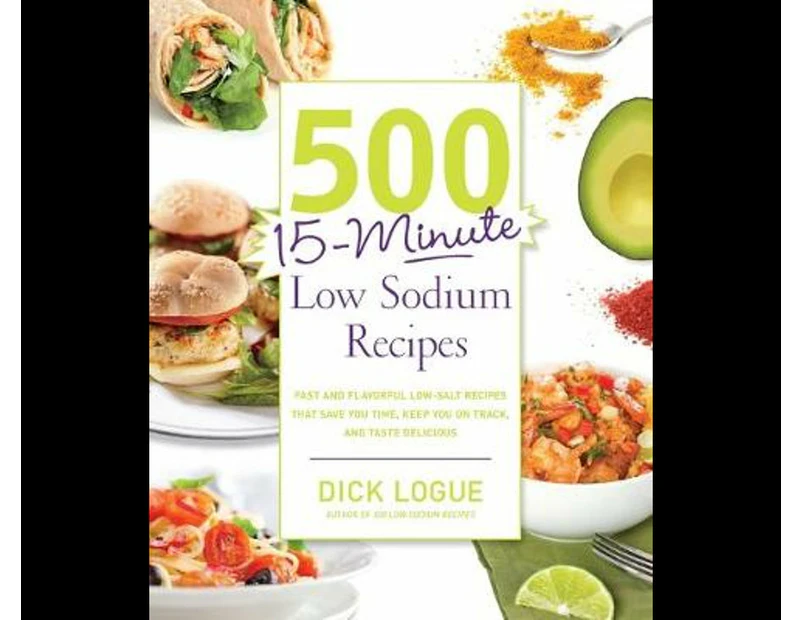 500 15-minute Low Sodium Recipes : Lose the Salt, Not the Flavor, with Fast and Fresh Recipes the Whole Family Will Love