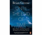 Until the End of Time : Mind, Matter, and Our Search for Meaning in an Evolving Universe