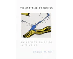 Trust the Process An Artists Guide to Letting Go by Shaun McNiff