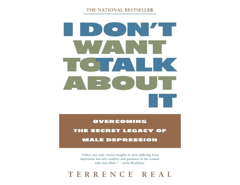 I Dont Want to Talk about it Overcoming the Secret Legacy of Male Depression by Terrence Real