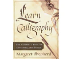 Learn Calligraphy  The Complete Book of Lettering and Design by Margaret Shepherd