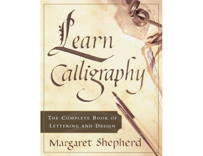 Learn Calligraphy  The Complete Book of Lettering and Design by Margaret Shepherd