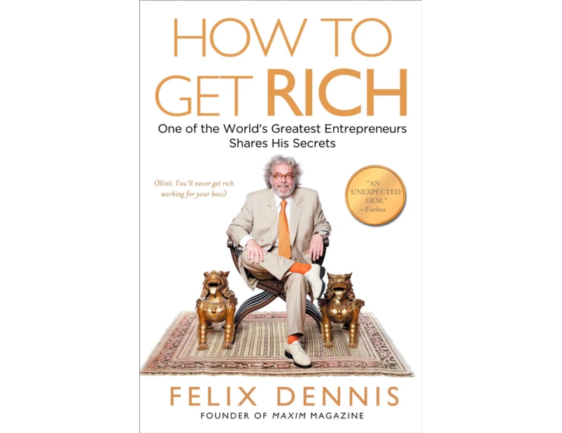 How to Get Rich  One of the Worlds Greatest Entrepreneurs Shares His Secrets by Felix Dennis
