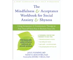 The Mindfulness and Acceptance Workbook for Social Anxiety and Shyness : Using Acceptance and Commitment Therapy to Free Yourself from Fear and Reclaim You
