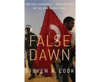 False Dawn  Protest Democracy and Violence in the New Middle East by Steven Cook