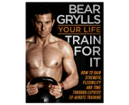 Your Life  Train For It by Bear Grylls