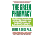 The Green Pharmacy: The Ultimate Compendium of Natural Remedies from the World's Foremost Authority on Healing Herbs