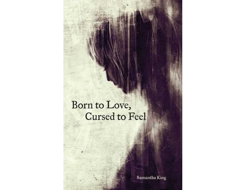 Born to Love Cursed to Feel by Samantha King Holmes