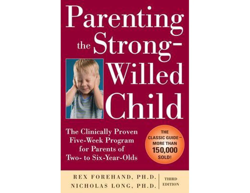 Parenting the Strong-Willed Child : The Clinically Proven Five-Week Program for Parents of Two- to Six-Year-Olds, Third Edition