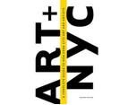 Art + NYC : A Complete Guide to New York City Art and Artists : 2nd Edition