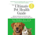 The Ultimate Pet Health Guide : Breakthrough Nutrition And Integrative Care For Dogs And Cats
