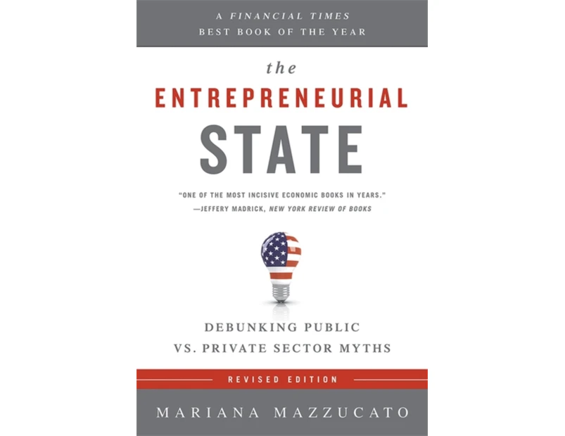 The Entrepreneurial State Revised Edition  Debunking Public vs. Private Sector Myths by Mariana Mazzucato