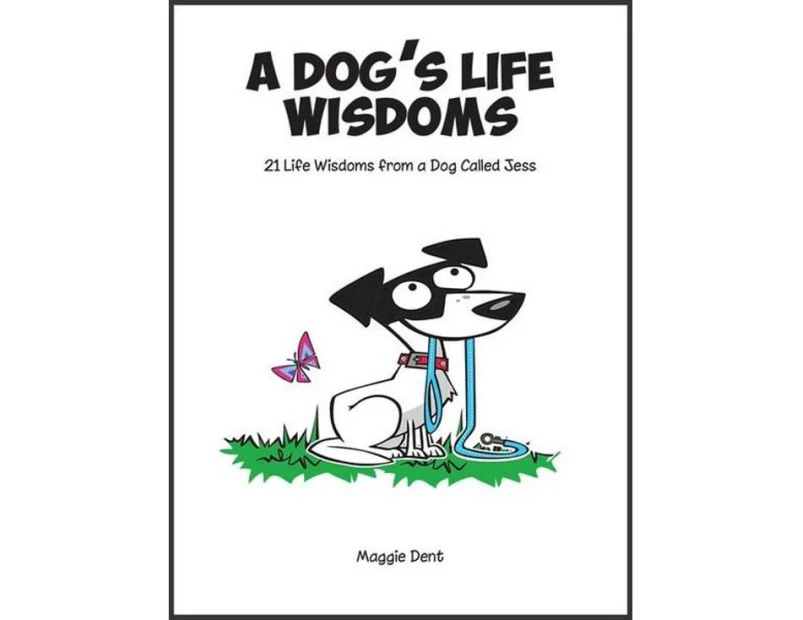 Dog's Life Wisdoms : 21 Life Wisdomes from a Dog Called Jess