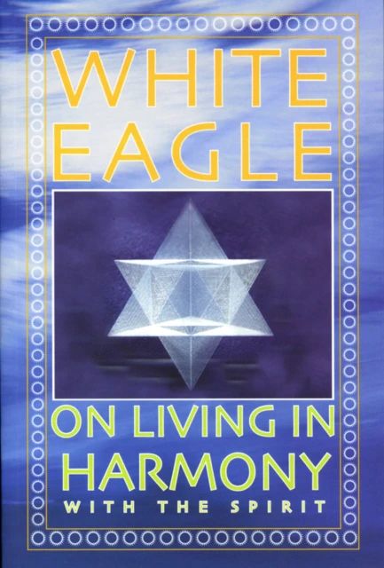 White Eagle on Living in Harmony with the Spirit by White Eagle