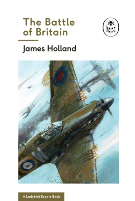 The Battle of Britain Book 2 of the Ladybird Expert History of the Second World War by James Holland