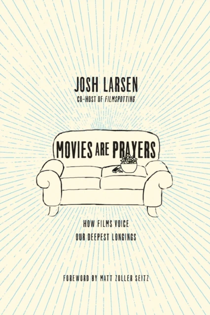 Movies Are Prayers  How Films Voice Our Deepest Longings by Matt Zoller Seitz