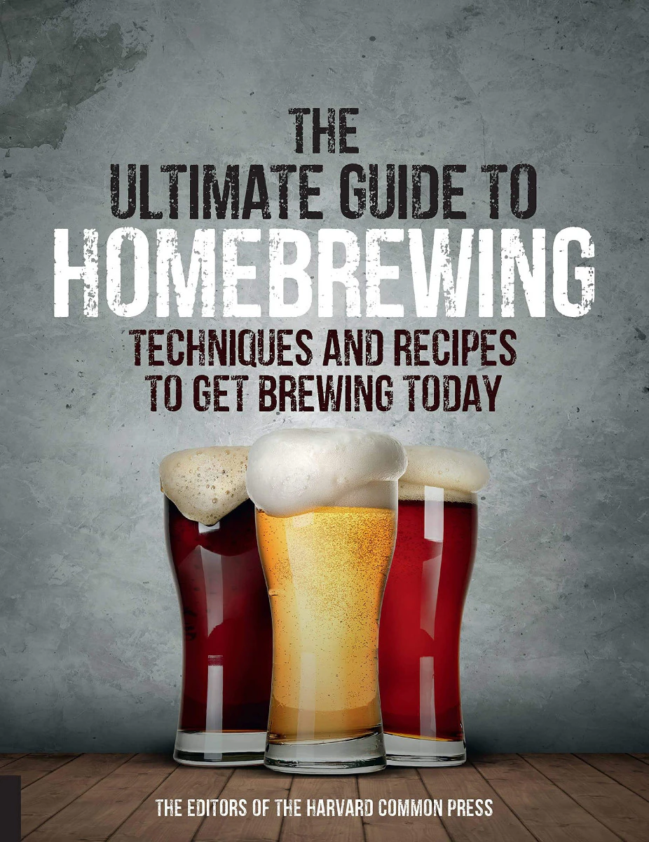 Nature's Wonderland Ultimate Guide to Homebrewing, The: Techniques and Recipes to Get Brewing Today by Editors of the Harvard Common Press