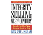 Integrity Selling for the 21st Century  How to Sell the Way People Want to Buy by Ron Willingham
