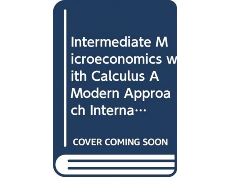 Intermediate Microeconomics with Calculus A Modern Approach International Student Edition  Workouts in Intermediate Microeconomics for Intermediate Microe