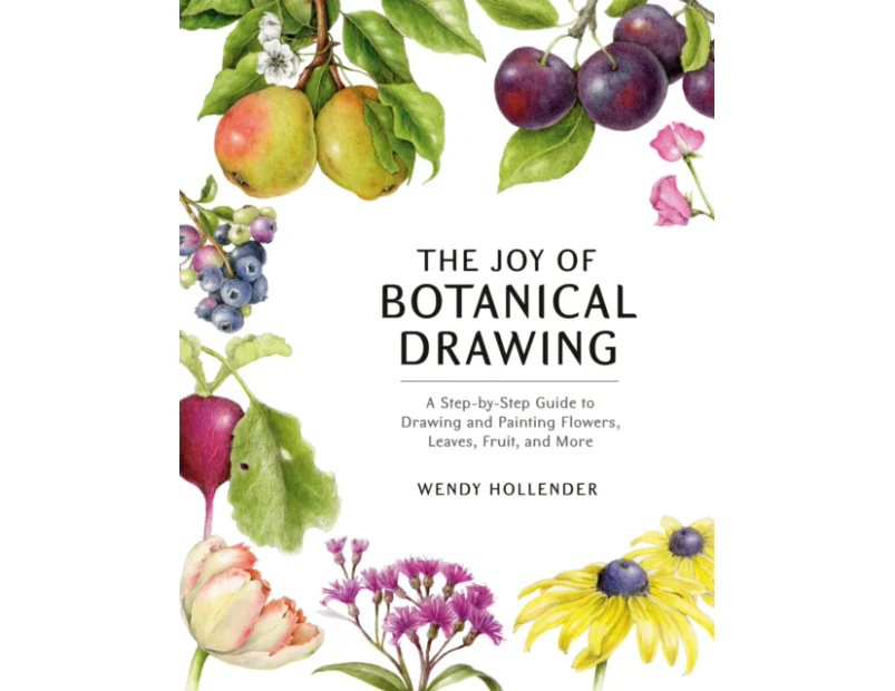 The Joy of Botanical Drawing by Wendy Hollender