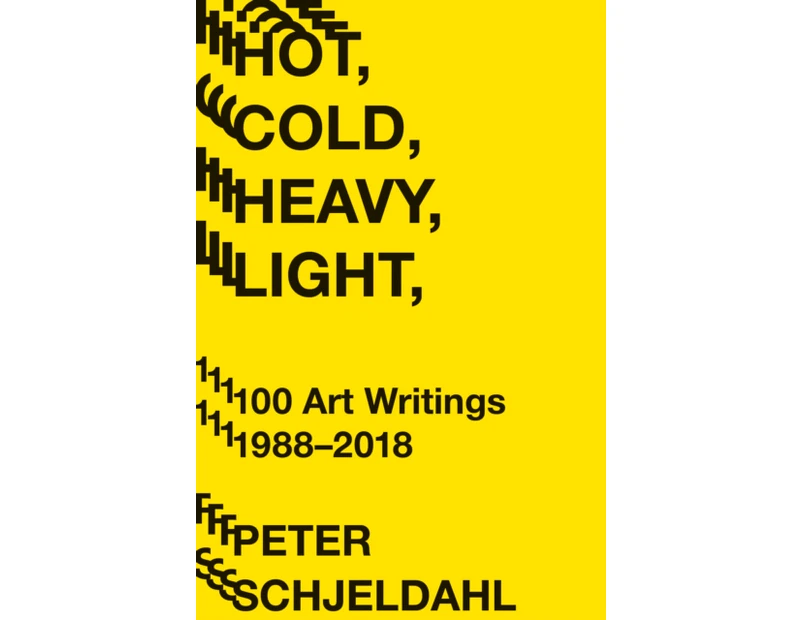 Hot Cold Heavy Light 100 Art Writings 19882018 by Peter Schjeldahl