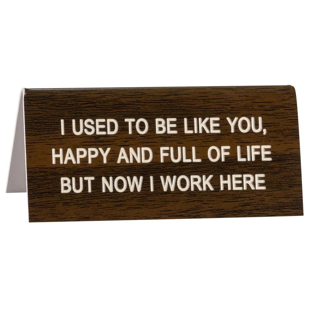 Say What - Desk Sign, Small:'Full Of Life, But Now I Work Here'. Acrylic, Brown, 9cm (L) x 4cm (H)