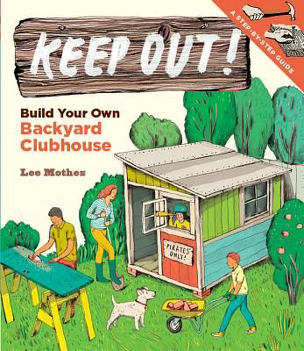 Keep Out!: Build Your Own Backyard Clubhouse: A Step-By-Step Guide