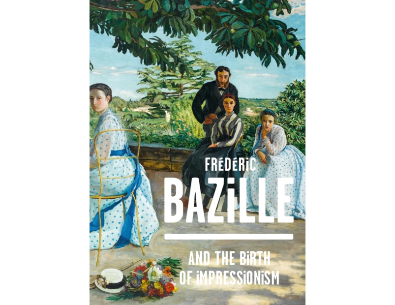 Frederic Bazille and the Birth of Impressionism by Kimberly Jones