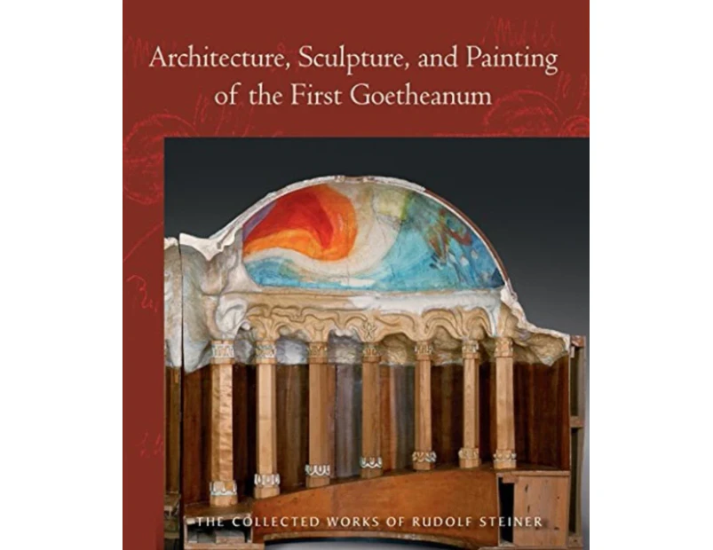 Architecture Sculpture and Painting of the First Goetheanum by Rudolf Steiner