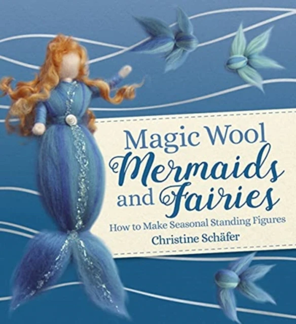 Magic Wool Mermaids and Fairies by Christine Schafer